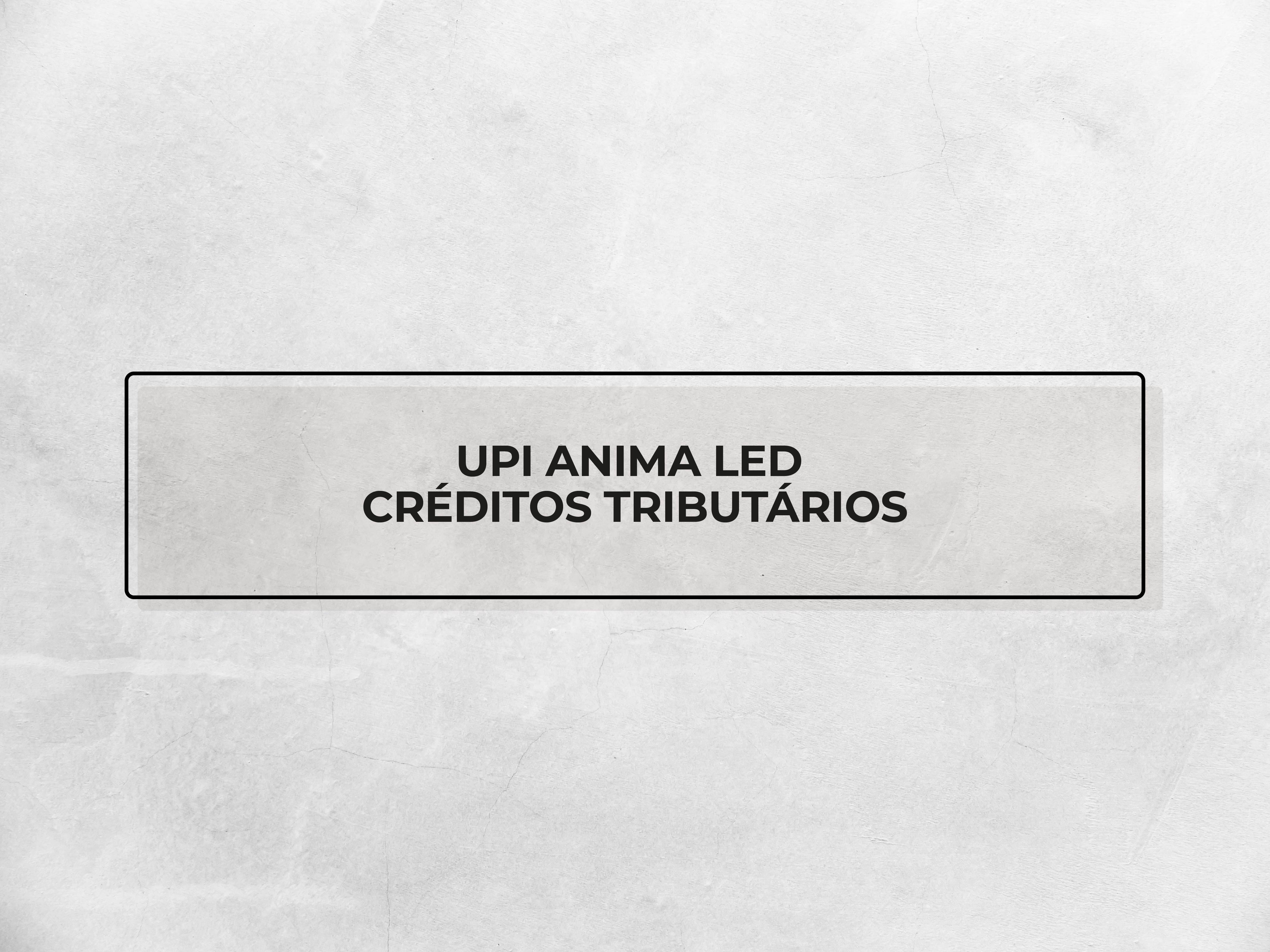 Lote 0001: unidade produtiva isolada (upi anima led) - créditos tributários